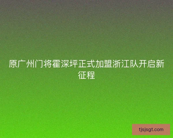 原广州门将霍深坪正式加盟浙江队开启新征程